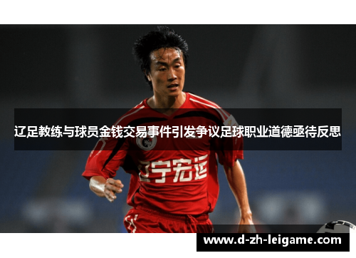 辽足教练与球员金钱交易事件引发争议足球职业道德亟待反思 辽足教练与球员金钱交易事件引发争议足球职业道德亟待反思