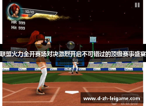 联盟火力全开赛场对决激烈开启不可错过的顶级赛事盛宴